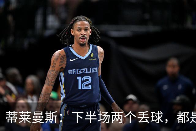 蒂莱曼斯：下半场两个丢球，都是因为我们阵型太散、后防空档太大